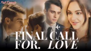 Final Call For Love | Full Movie Billionaire, Short Drama